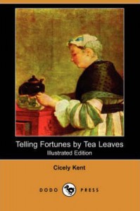 Telling Fortunes by Tea Leaves Cicely Kent Illustrated Edition 2007