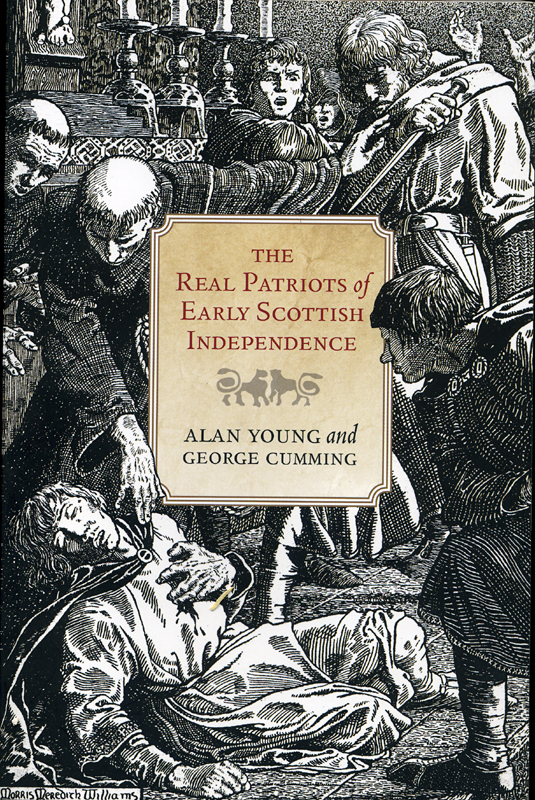 The Real Patriots of Early Scottish Independence Alan Young and George Cumming Birlinn 2014