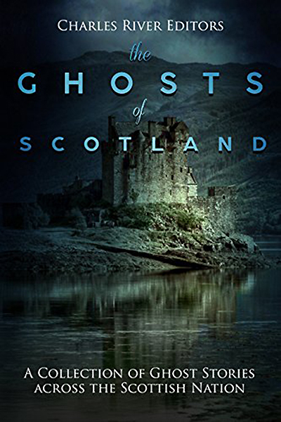 The Ghosts of Scotland Sean McLachland Charles River Editors 2018